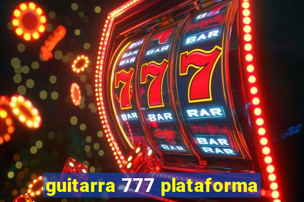 guitarra 777 plataforma